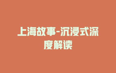 上海故事-沉浸式深度解读