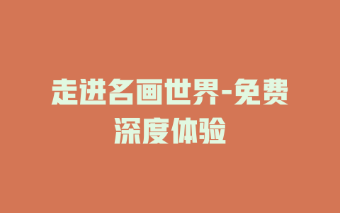 走进名画世界-免费深度体验