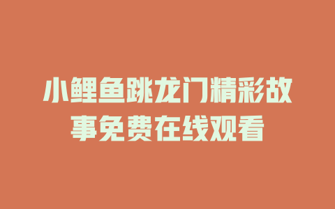 小鲤鱼跳龙门精彩故事免费在线观看