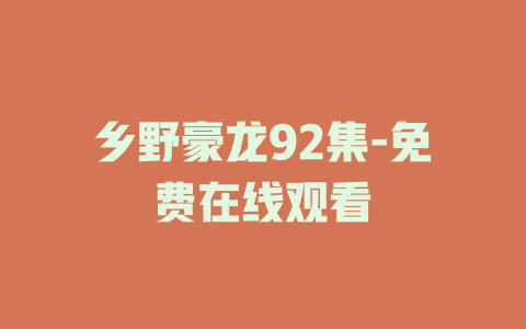 乡野豪龙92集-免费在线观看