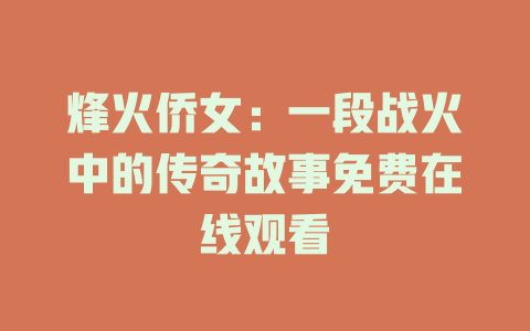 烽火侨女：一段战火中的传奇故事免费在线观看