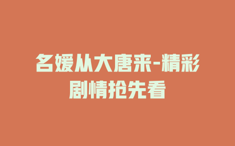 名媛从大唐来-精彩剧情抢先看