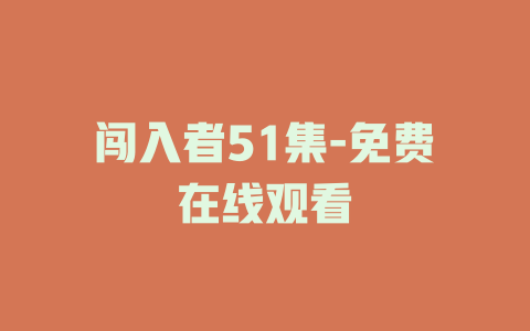 闯入者51集-免费在线观看