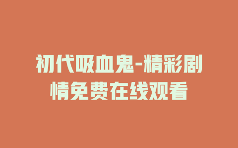 初代吸血鬼-精彩剧情免费在线观看