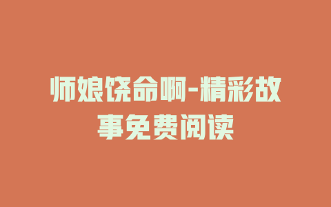 师娘饶命啊-精彩故事免费阅读