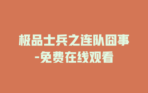 极品士兵之连队囧事-免费在线观看