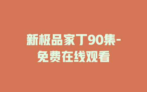 新极品家丁90集-免费在线观看