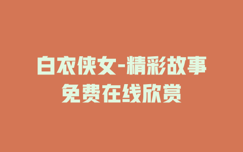 白衣侠女-精彩故事免费在线欣赏