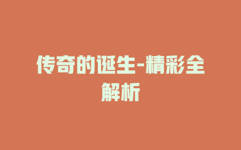 传奇的诞生-精彩全解析