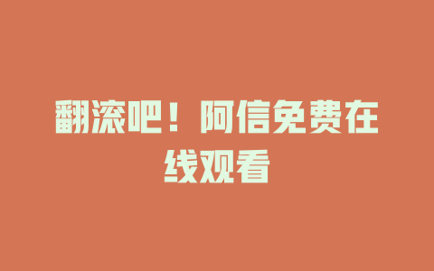 翻滚吧！阿信免费在线观看