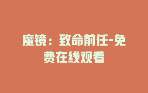 魔镜：致命前任-免费在线观看