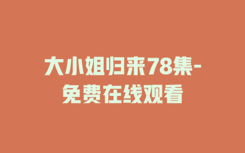 大小姐归来78集-免费在线观看
