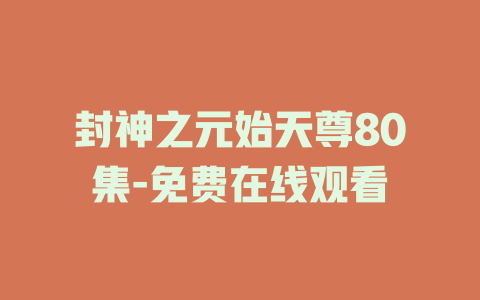 封神之元始天尊80集-免费在线观看