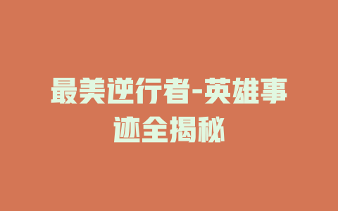最美逆行者-英雄事迹全揭秘