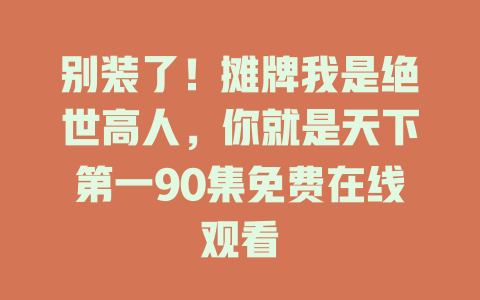 别装了！摊牌我是绝世高人，你就是天下第一90集免费在线观看