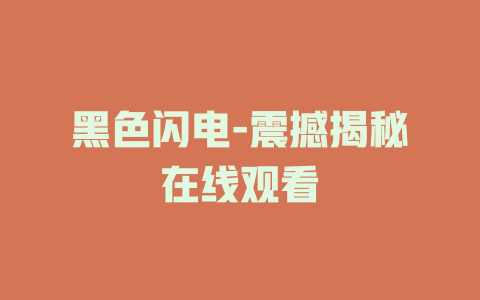 黑色闪电-震撼揭秘在线观看