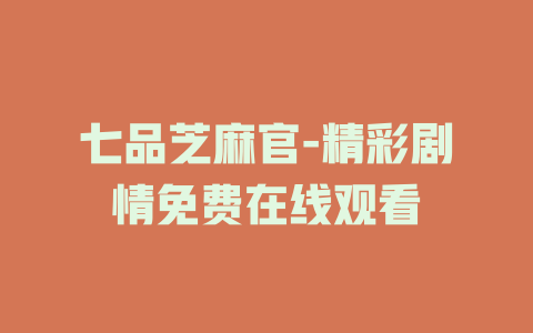 七品芝麻官-精彩剧情免费在线观看