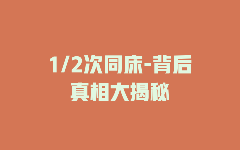 1/2次同床-背后真相大揭秘