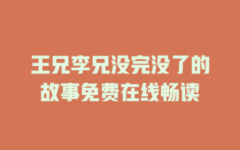 王兄李兄没完没了的故事免费在线畅读