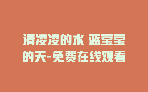 清凌凌的水 蓝莹莹的天-免费在线观看