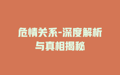 危情关系-深度解析与真相揭秘