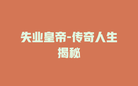 失业皇帝-传奇人生揭秘