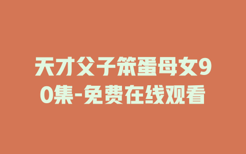 天才父子笨蛋母女90集-免费在线观看