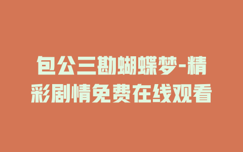 包公三勘蝴蝶梦-精彩剧情免费在线观看
