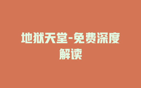 地狱天堂-免费深度解读