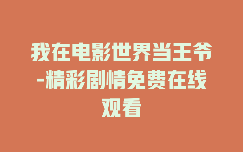 我在电影世界当王爷-精彩剧情免费在线观看