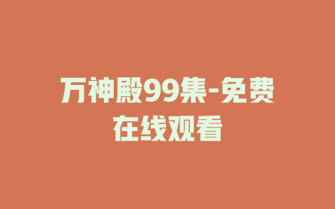万神殿99集-免费在线观看
