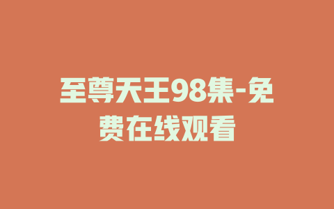 至尊天王98集-免费在线观看