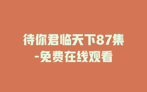 待你君临天下87集-免费在线观看
