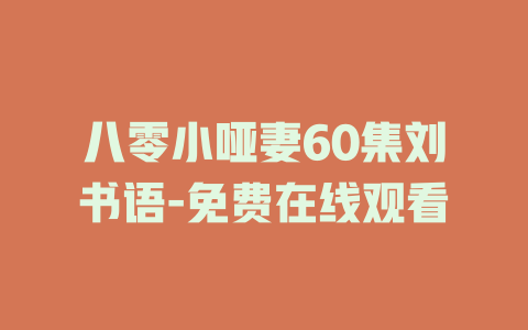 八零小哑妻60集刘书语-免费在线观看