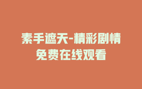素手遮天-精彩剧情免费在线观看