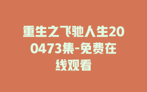 重生之飞驰人生200473集-免费在线观看