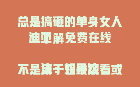 总是搞砸的单身女人迪亚 - 免费在线了解

注：如果这不是用于在线观看或了解相关内容，你可以告知更具体的使用场景和要求，以便我生成更合适的标题。