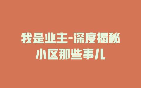 我是业主-深度揭秘小区那些事儿