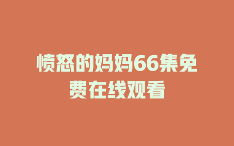 愤怒的妈妈66集免费在线观看