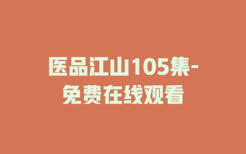 医品江山105集-免费在线观看