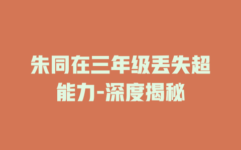 朱同在三年级丢失超能力-深度揭秘