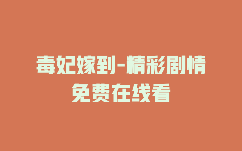 毒妃嫁到-精彩剧情免费在线看