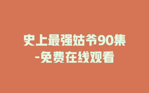 史上最强姑爷90集-免费在线观看