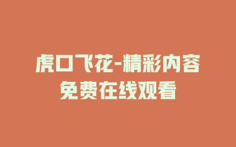 虎口飞花-精彩内容免费在线观看