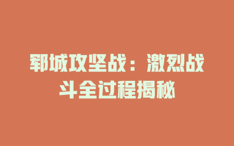 郓城攻坚战：激烈战斗全过程揭秘