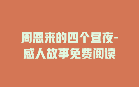 周恩来的四个昼夜-感人故事免费阅读
