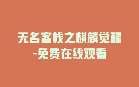 无名客栈之麒麟觉醒-免费在线观看