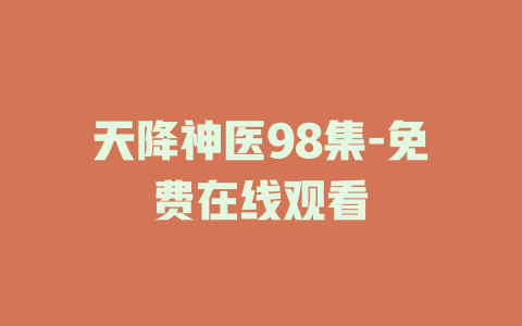 天降神医98集-免费在线观看