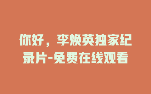 你好，李焕英独家纪录片-免费在线观看