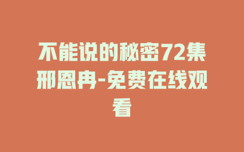 不能说的秘密72集邢恩冉-免费在线观看